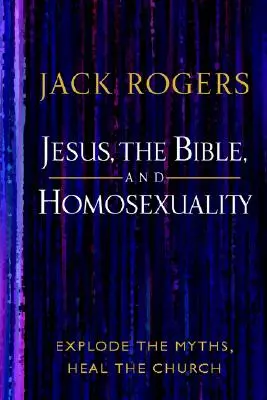 Jesús, la Biblia y la homosexualidad: Destruye los mitos, sana a la Iglesia - Jesus, the Bible, and Homosexuality: Explode the Myths, Heal the Church