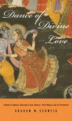 Danza del Amor Divino: El Rasa Lila de Krishna del Bhagavata Purana, la clásica historia de amor sagrado de la India - Dance of Divine Love: The Rasa Lila of Krishna from the Bhagavata Purana, India's Classic Sacred Love Story