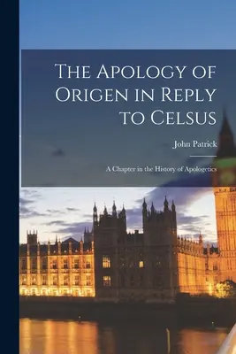 La Apología de Orígenes en respuesta a Celso: Un capítulo de la historia de la apologética - The Apology of Origen in Reply to Celsus: A Chapter in the History of Apologetics