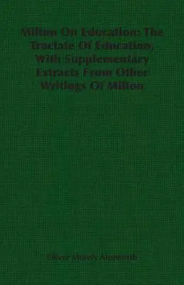 Milton sobre la educación: El tratado de la educación, con extractos complementarios de otros escritos de Milton - Milton On Education: The Tractate Of Education, With Supplementary Extracts From Other Writings Of Milton