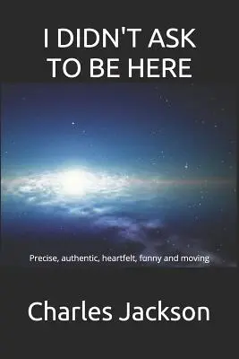 Yo no pedí estar aquí Preciso, auténtico, sincero, divertido y conmovedor - I Didn't Ask to Be Here: Precise, authentic, heartfelt, funny and moving