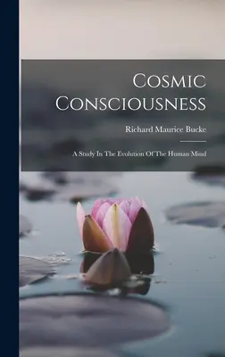 La Conciencia Cósmica: Un estudio sobre la evolución de la mente humana - Cosmic Consciousness: A Study In The Evolution Of The Human Mind