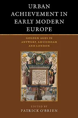 Logros urbanos en la Europa moderna temprana: Las edades de oro de Amberes, Ámsterdam y Londres - Urban Achievement in Early Modern Europe: Golden Ages in Antwerp, Amsterdam and London
