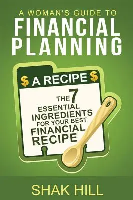 Guía de planificación financiera para mujeres: Los siete ingredientes esenciales para su mejor plan financiero - A Woman's Guide To Financial Planning: The Seven Essential Ingredients For Your Best Financial Plan