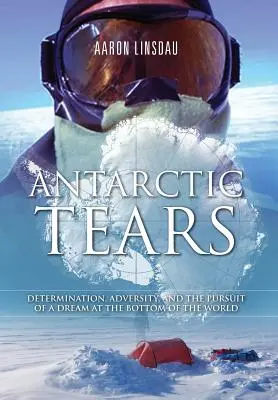 Lágrimas antárticas: Determinación, adversidad y la persecución de un sueño en el fin del mundo - Antarctic Tears: Determination, Adversity, and the Pursuit of a Dream at the Bottom of the World