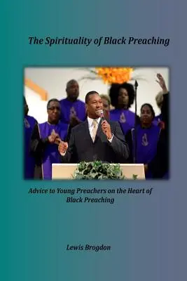 La espiritualidad de la predicación negra: consejos a jóvenes predicadores sobre el corazón de la predicación negra - The Spirituality of Black Preaching: Advice to Young Preachers on the Heart of Black Preaching