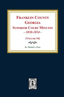 Actas del Tribunal Superior del Condado de Franklin, Georgia, 1830-1834. (Volumen #4) - Franklin County, Georgia Superior Court Minutes, 1830-1834. (Volume #4)