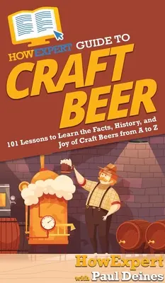 HowExpert Guide to Craft Beer: 101 Lessons to Learn the Facts, History, and Joy of Craft Beers from A to Z (Guía HowExpert de la Cerveza Artesanal: 101 lecciones para aprender los hechos, la historia y el placer de la cerveza artesanal de la A a la Z) - HowExpert Guide to Craft Beer: 101 Lessons to Learn the Facts, History, and Joy of Craft Beers from A to Z