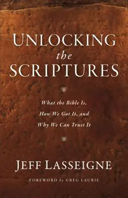 Desentrañando las Escrituras: Qué es la Biblia, cómo la recibimos y por qué podemos confiar en ella - Unlocking the Scriptures: What the Bible Is, How We Got It, and Why We Can Trust It
