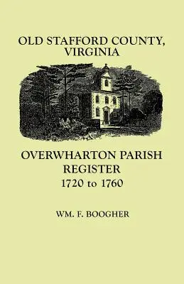 Antiguo condado de Stafford, Virginia: Registro parroquial de Overwharton, 1720-1760 - Old Stafford County, Virginia: Overwharton Parish Register, 1720-1760