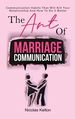 El Arte De La Comunicación Matrimonial: Hábitos De Comunicación Que Acabarán Con Su Relación Y Cómo Hacerlo Mejor - The Art Of Marriage Communication: Communication Habits That Will Kill Your Relationship And How To Do It Better