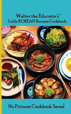 El pequeño libro de recetas coreanas de Walter el Educador - Walter the Educator's Little Korean Recipes Cookbook