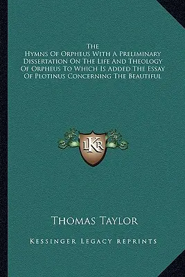 Los himnos de Orfeo con una disertación preliminar sobre la vida y teología de Orfeo a la que se añade el ensayo de Plotino sobre la belleza - The Hymns Of Orpheus With A Preliminary Dissertation On The Life And Theology Of Orpheus To Which Is Added The Essay Of Plotinus Concerning The Beauti