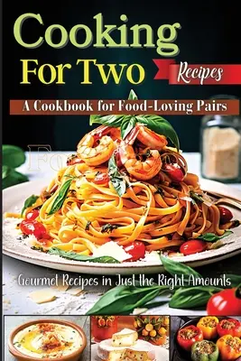 Recetas de cocina para dos: Un libro de cocina para parejas amantes de la comida - Cooking For Two Recipes: A Cookbook for Food-Loving Pairs