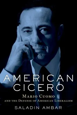 Cicerón americano: Mario Cuomo y la defensa del liberalismo estadounidense - American Cicero: Mario Cuomo and the Defense of American Liberalism