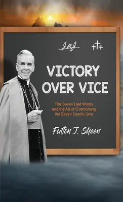 Victoria sobre el vicio: Las siete últimas palabras y el arte de vencer los siete pecados capitales - Victory Over Vice: The Seven Last Words and the Art of Overcoming the Seven Deadly Sins