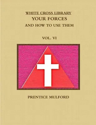 La Biblioteca de la Cruz Blanca. Your Forces, and How to Use Them. Vol. VI. - The White Cross Library. Your Forces, and How to Use Them. Vol. VI.