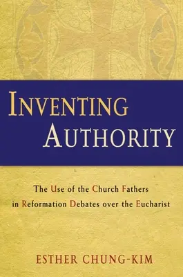 Inventar la autoridad: El uso de los Padres de la Iglesia en los debates de la Reforma sobre la Eucaristía - Inventing Authority: The Use of the Church Fathers in Reformation Debates Over the Eucharist