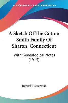 A Sketch Of The Cotton Smith Family Of Sharon, Connecticut: Con notas genealógicas (1915) - A Sketch Of The Cotton Smith Family Of Sharon, Connecticut: With Genealogical Notes (1915)