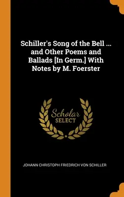 La canción de la campana de Schiller ... y otros poemas y baladas [en alemán] con notas de M. Foerster - Schiller's Song of the Bell ... and Other Poems and Ballads [In Germ.] With Notes by M. Foerster