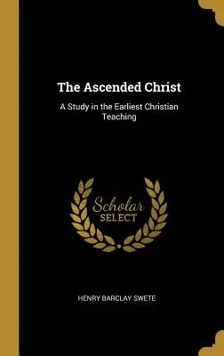 El Cristo ascendido: Un estudio de las primeras enseñanzas cristianas - The Ascended Christ: A Study in the Earliest Christian Teaching