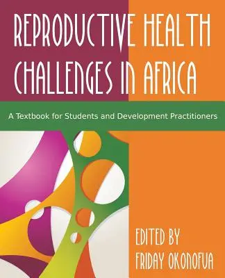 Afrontando el reto de la salud reproductiva en África: Un libro de texto para estudiantes y profesionales del desarrollo - Confronting the Challenge of Reproductive Health in Africa: A Textbook for Students and Development Practitioners