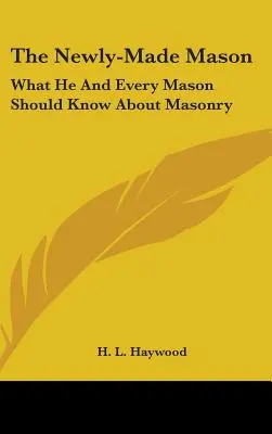 El nuevo masón: Lo que él y todo masón debe saber sobre la masonería - The Newly-Made Mason: What He And Every Mason Should Know About Masonry