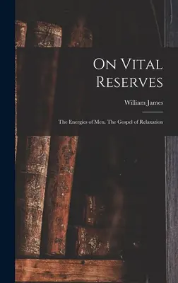 Sobre las reservas vitales: Las energías de los hombres. El evangelio de la relajación - On Vital Reserves: The Energies of Men. The Gospel of Relaxation