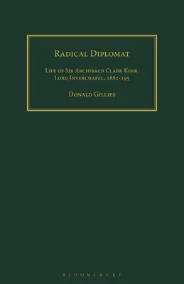 Diplomático radical: Vida de Sir Archibald Clark Kerr, Lord Inverchapel, 1882-1951 - Radical Diplomat: Life of Sir Archibald Clark Kerr, Lord Inverchapel, 1882-1951