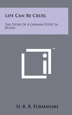 La vida puede ser cruel: la historia de un prisionero de guerra alemán en Rusia - Life Can Be Cruel: The Story Of A German P.O.W. In Russia