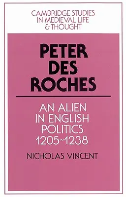 Peter Des Roches: Un extranjero en la política inglesa, 1205-1238 - Peter Des Roches: An Alien in English Politics, 1205-1238