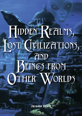 Reinos ocultos, civilizaciones perdidas y seres de otros mundos - Hidden Realms, Lost Civilizations, and Beings from Other Worlds