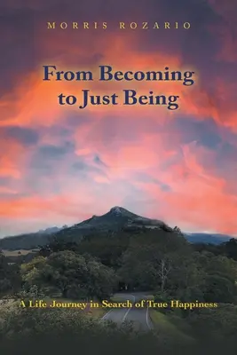 Del devenir al mero ser: Un viaje en busca de la verdadera felicidad - From Becoming to Just Being: A Life Journey in Search of True Happiness