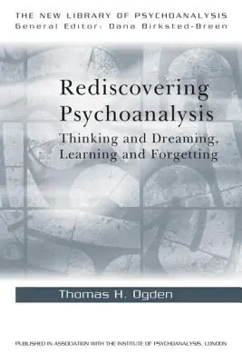 Redescubrir el psicoanálisis: Pensar y soñar, aprender y olvidar - Rediscovering Psychoanalysis: Thinking and Dreaming, Learning and Forgetting