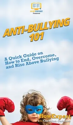 Anti-Bullying 101: Una guía rápida sobre cómo acabar, superar y sobreponerse al acoso escolar. - Anti-Bullying 101: A Quick Guide on How to End, Overcome, and Rise Above Bullying