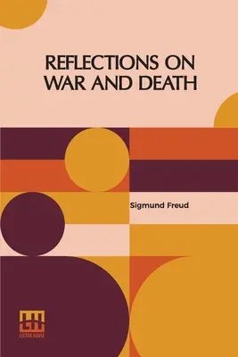 Reflexiones sobre la guerra y la muerte: Traducción autorizada al inglés por el Dr. A. A. Brill y Alfred B. Kuttner - Reflections On War And Death: Authorized English Translation By Dr. A. A. Brill And Alfred B. Kuttner