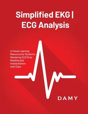 Análisis simplificado del electrocardiograma: Un Recurso de Aprendizaje Visual para Estudiantes: Dominio de la lectura e interpretación de tiras de ECG con facilidad - Simplified EKG ECG Analysis: A Visual Learning Resource for Students: Mastering ECG Strip Reading and Interpretation with Ease