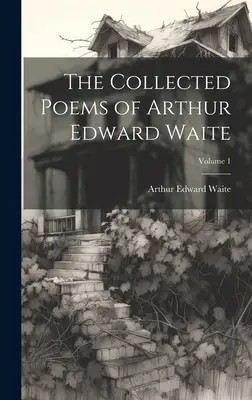 La Colección de Poemas de Arthur Edward Waite; Volumen 1 - The Collected Poems of Arthur Edward Waite; Volume 1