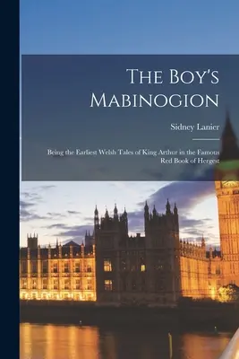 El Mabinogion del Niño: Los primeros cuentos galeses del rey Arturo en el famoso Libro Rojo de Hergest - The Boy's Mabinogion: Being the Earliest Welsh Tales of King Arthur in the Famous Red Book of Hergest