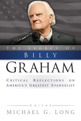 El legado de Billy Graham: Reflexiones críticas sobre el mayor evangelista de Estados Unidos - Legacy of Billy Graham: Critical Reflections on America's Greatest Evangelist