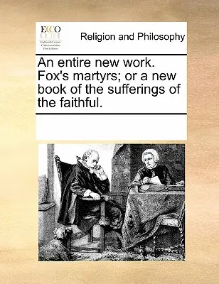 Una obra completamente nueva. Fox's Martyrs; Or a New Book of the Sufferings of the Faithful (Los mártires de Fox; o un nuevo libro de los sufrimientos de los fieles). - An Entire New Work. Fox's Martyrs; Or a New Book of the Sufferings of the Faithful.
