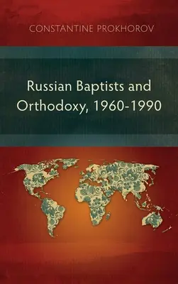 Bautistas rusos y ortodoxia, 1960-1990: Un estudio comparativo de teología, liturgia y tradiciones - Russian Baptists and Orthodoxy, 1960-1990: A Comparative Study of Theology, Liturgy, and Traditions