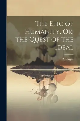 La epopeya de la humanidad o la búsqueda del ideal - The Epic of Humanity, Or, the Quest of the Ideal
