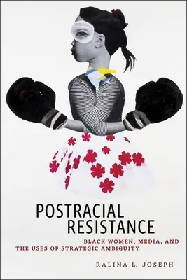 Resistencia posracial: Las mujeres negras, los medios de comunicación y el uso de la ambigüedad estratégica - Postracial Resistance: Black Women, Media, and the Uses of Strategic Ambiguity