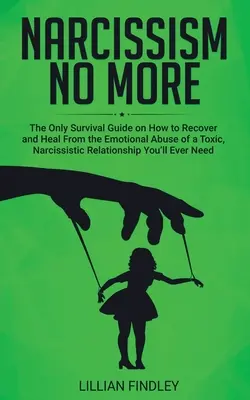 Narcisismo No Más: La única guía que necesitarás para recuperarte del abuso emocional de una relación tóxica y narcisista. - Narcissism No More: The Only Guide on How to Recover and Heal from the Emotional Abuse of a Toxic Narcissistic Relation You'll Ever Need