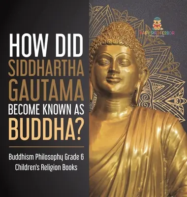 ¿Cómo llegó Siddhartha Gautama a ser conocido como Buda? Filosofía del budismo 6º grado Libros infantiles de religión - How Did Siddhartha Gautama Become Known as Buddha? Buddhism Philosophy Grade 6 Children's Religion Books