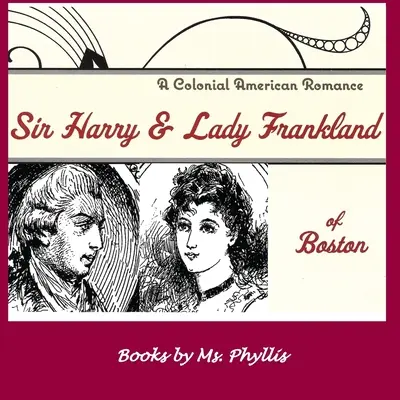 Sir Harry y Lady Frankland de Boston: A Colonial American Romance - Sir Harry & Lady Frankland of Boston: A Colonial American Romance