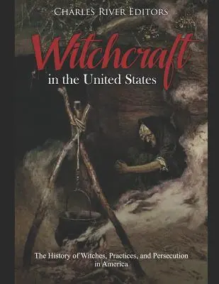 La brujería en Estados Unidos: La historia de las brujas, las prácticas y la persecución en América - Witchcraft in the United States: The History of Witches, Practices, and Persecution in America