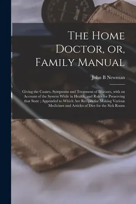 El médico a domicilio, o manual de la familia [microforma]: Causas, síntomas y tratamiento de las enfermedades, con una descripción del sistema en estado de salud, - The Home Doctor, or, Family Manual [microform]: Giving the Causes, Symptoms and Treatment of Diseases, With an Account of the System While in Health,