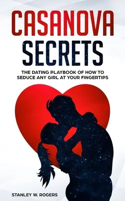 Casanova Secrets: El libro de cómo seducir a cualquier chica al alcance de tu mano - Casanova Secrets: The Dating Playbook of How to Seduce Any Girl at Your Fingertips